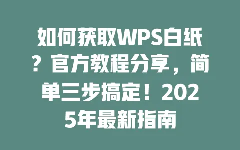如何获取WPS白纸?官方教程分享,简单三步搞定!2025年最新指南 一