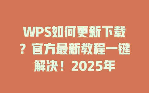 WPS如何更新下载？官方最新教程一键解决！2025年 一