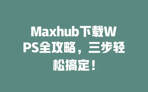 Maxhub下载WPS全攻略,三步轻松搞定! 一