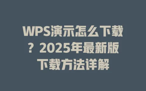 WPS演示怎么下载?2025年最新版下载方法详解 一
